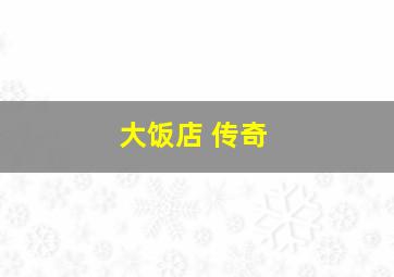 大饭店 传奇